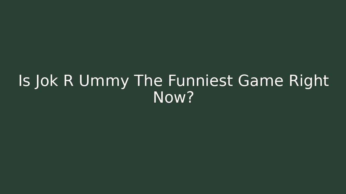 Is Jok R Ummy The Funniest Game Right Now?