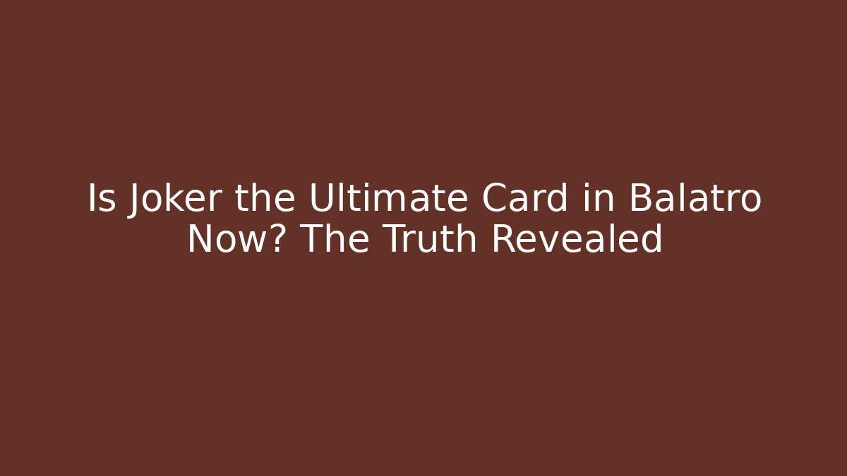 Is Joker the Ultimate Card in Balatro Now? The Truth Revealed
