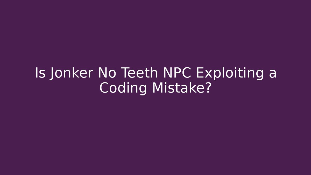 Is Jonker No Teeth NPC Exploiting a Coding Mistake? - Critter Realm