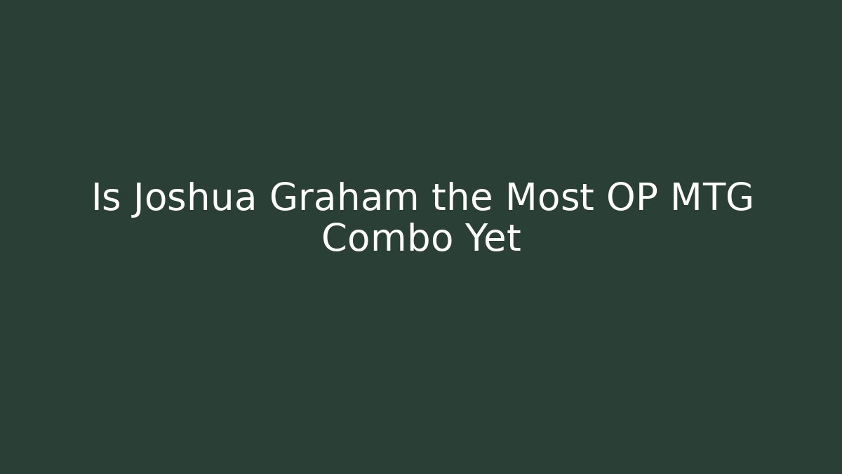 Is Joshua Graham the Most OP MTG Combo Yet