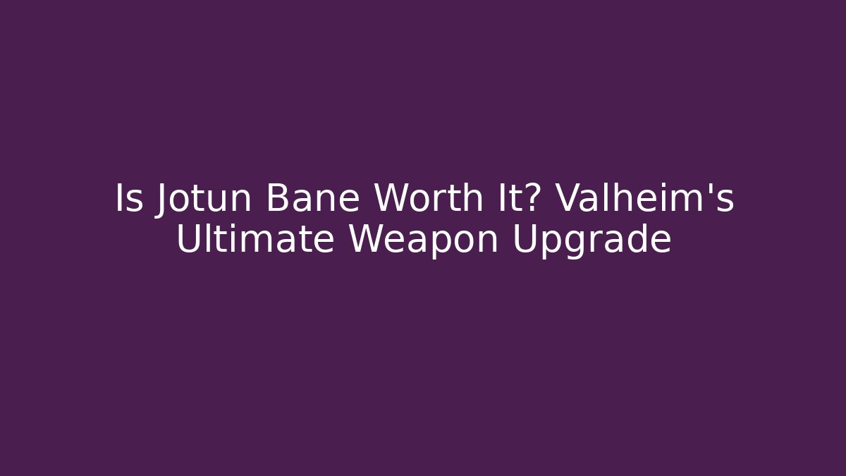 Is Jotun Bane Worth It? Valheim's Ultimate Weapon Upgrade