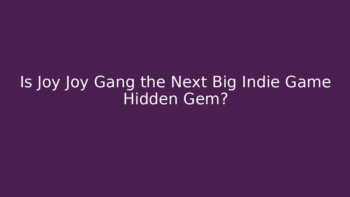 Is Joy Joy Gang the Next Big Indie Game Hidden Gem?