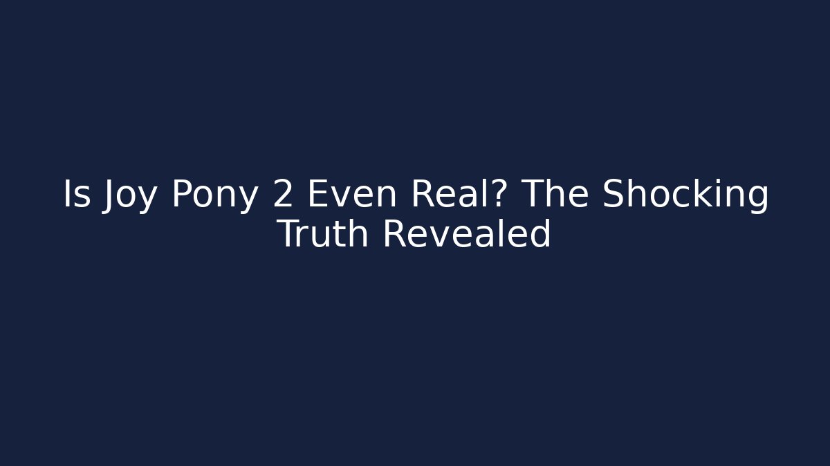 Is Joy Pony 2 Even Real? The Shocking Truth Revealed