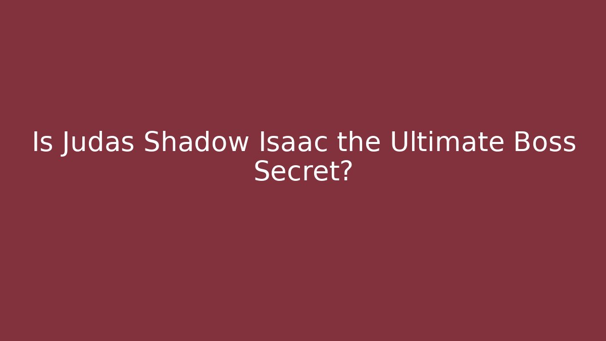 Is Judas Shadow Isaac the Ultimate Boss Secret?