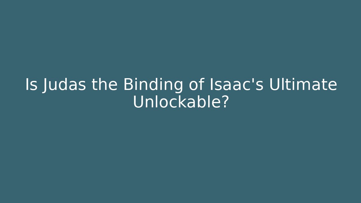 Is Judas the Binding of Isaac's Ultimate Unlockable?