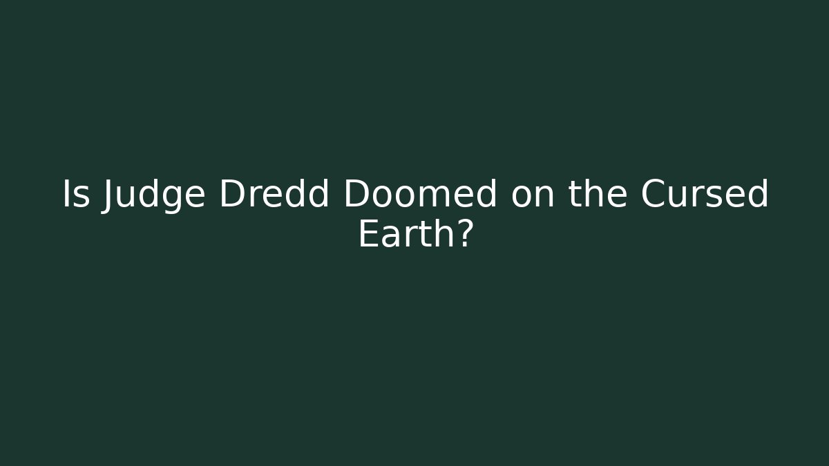 Is Judge Dredd Doomed on the Cursed Earth?