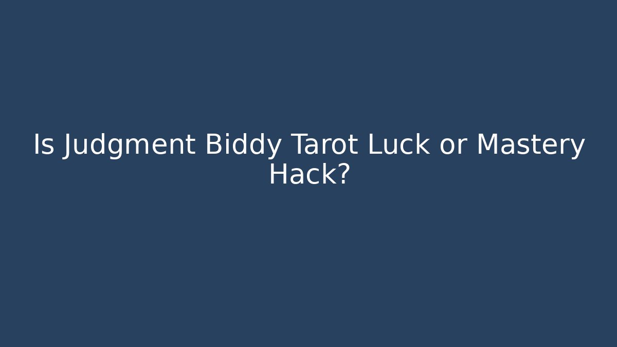 Is Judgment Biddy Tarot Luck or Mastery Hack?