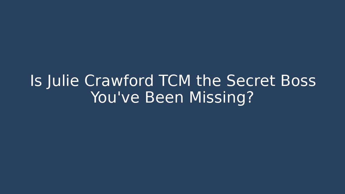Is Julie Crawford TCM the Secret Boss You’ve Been Missing?