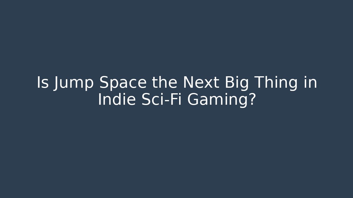 Is Jump Space the Next Big Thing in Indie Sci-Fi Gaming?
