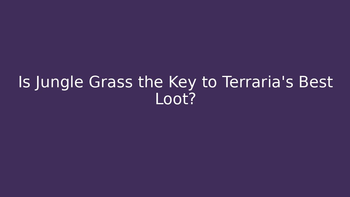 Is Jungle Grass the Key to Terraria's Best Loot?