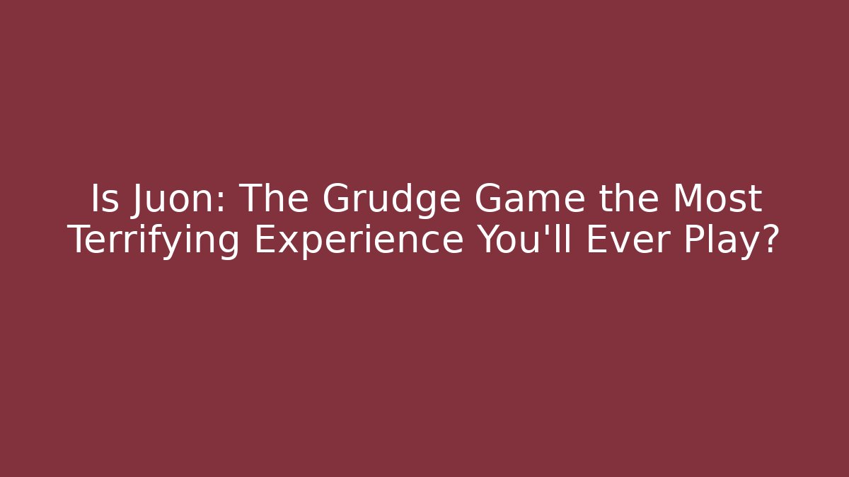 Is Juon: The Grudge Game the Most Terrifying Experience You'll Ever Play?