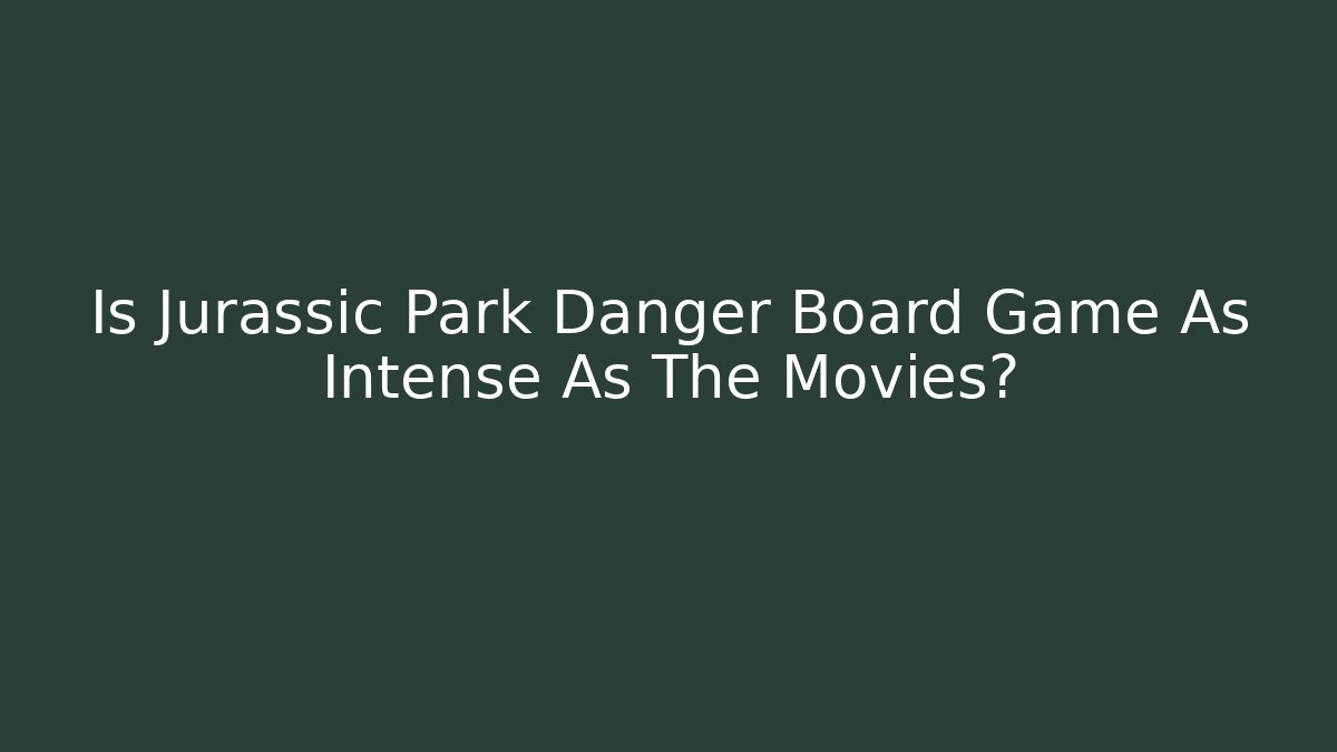 Is Jurassic Park Danger Board Game As Intense As The Movies?