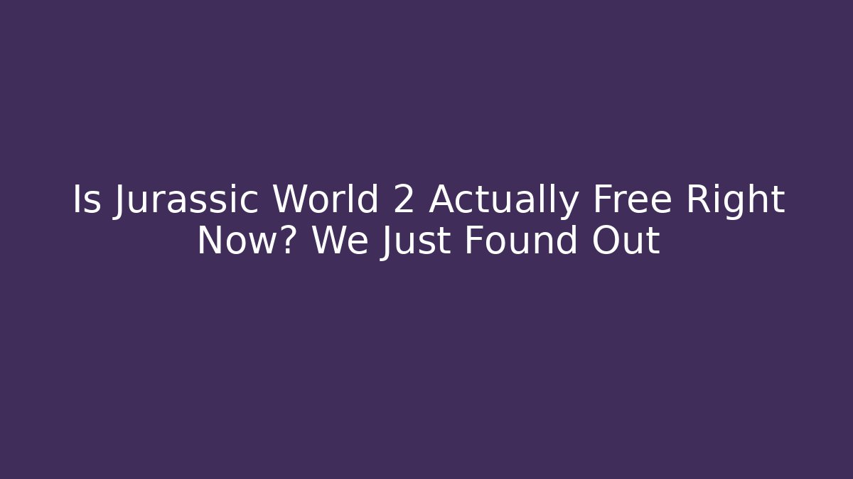 Is Jurassic World 2 Actually Free Right Now? We Just Found Out