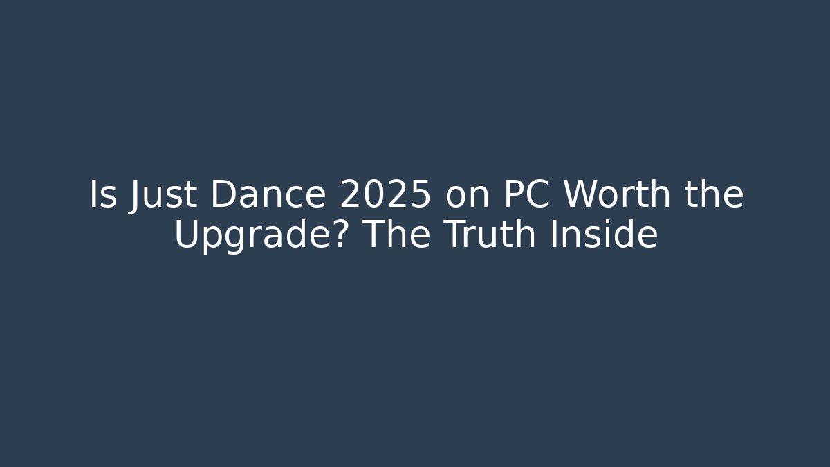 Is Just Dance 2025 on PC Worth the Upgrade? The Truth Inside