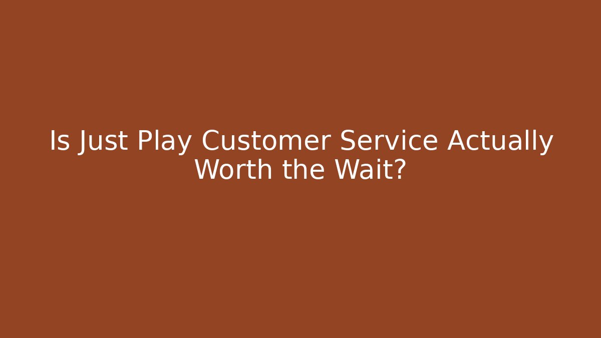 Is Just Play Customer Service Actually Worth the Wait? - Critter Realm