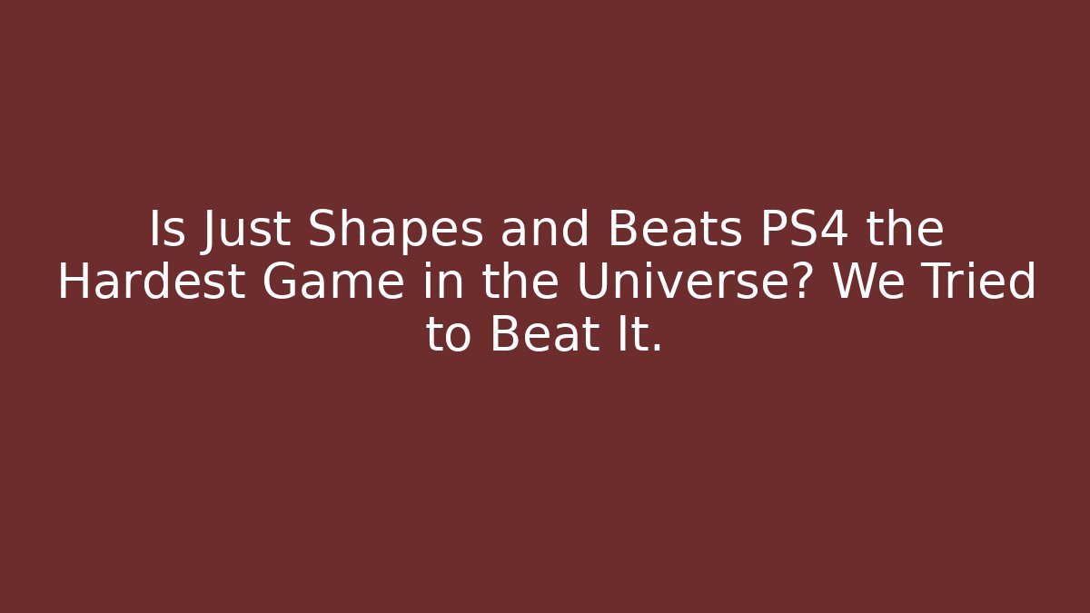 Is Just Shapes and Beats PS4 the Hardest Game in the Universe? We Tried to Beat It.