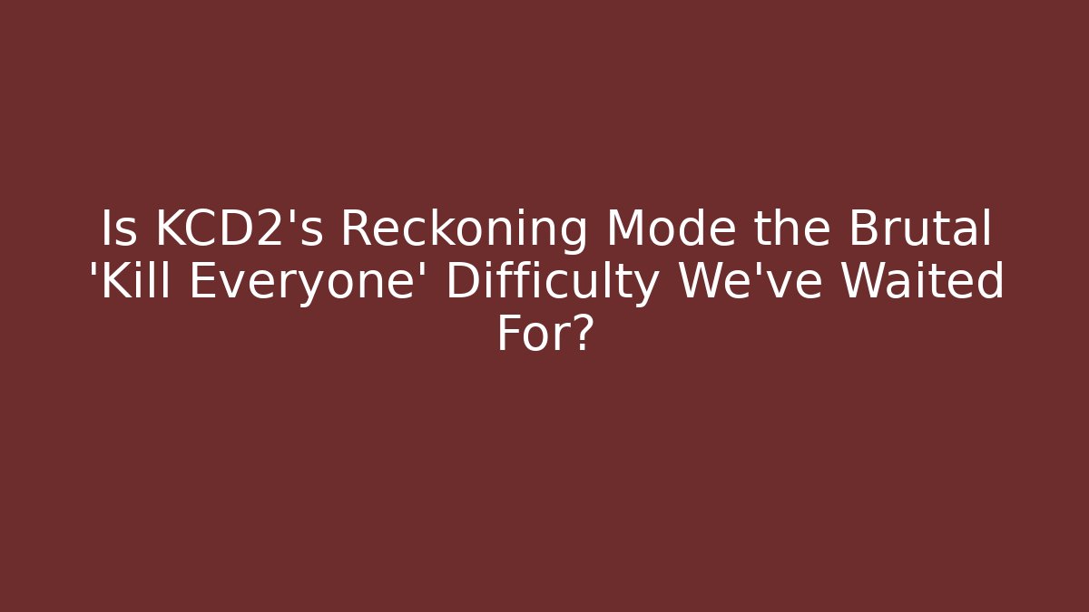 Is KCD2's Reckoning Mode the Brutal 'Kill Everyone' Difficulty We've Waited For? - Critter Realm