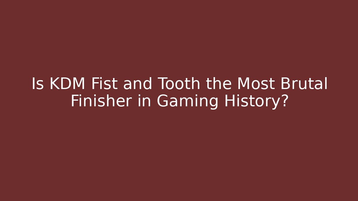 Is KDM Fist and Tooth the Most Brutal Finisher in Gaming History?