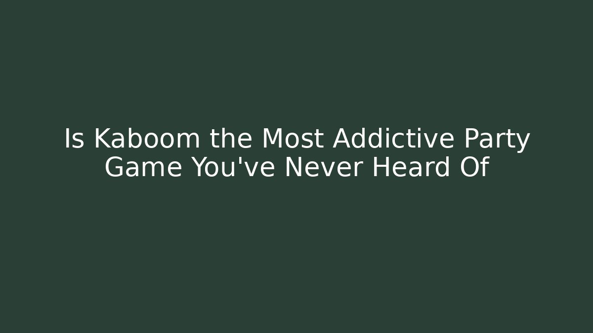 Is Kaboom the Most Addictive Party Game You’ve Never Heard Of