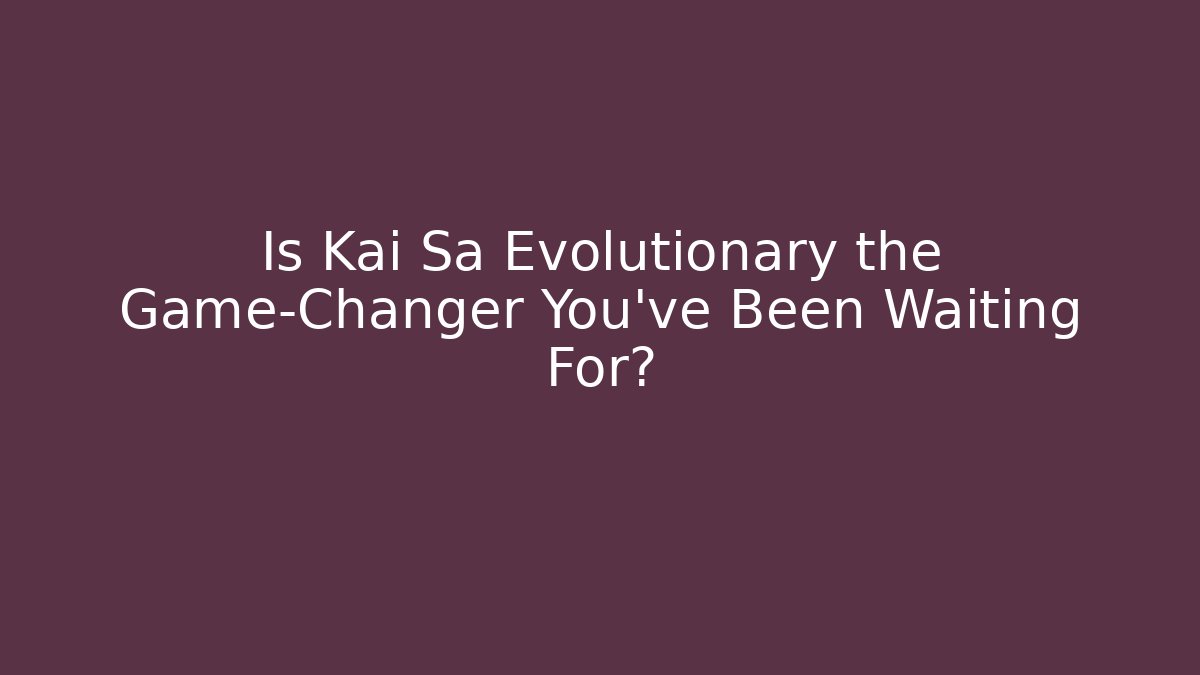 Is Kai Sa Evolutionary the Game-Changer You've Been Waiting For? - Critter Realm