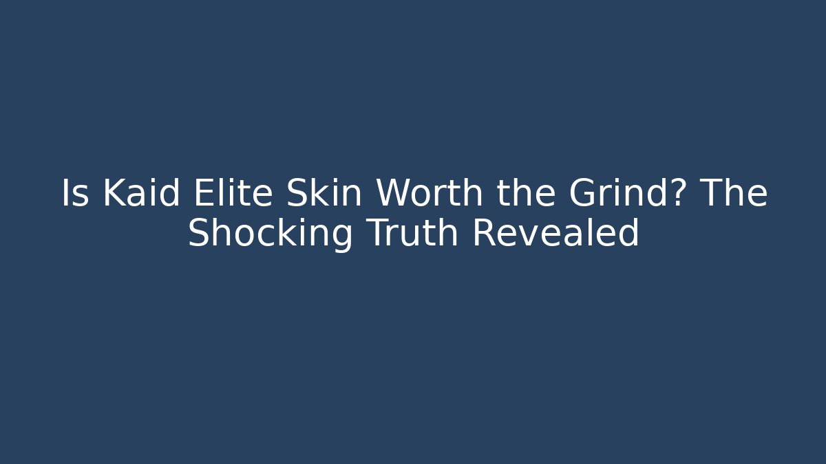 Is Kaid Elite Skin Worth the Grind? The Shocking Truth Revealed
