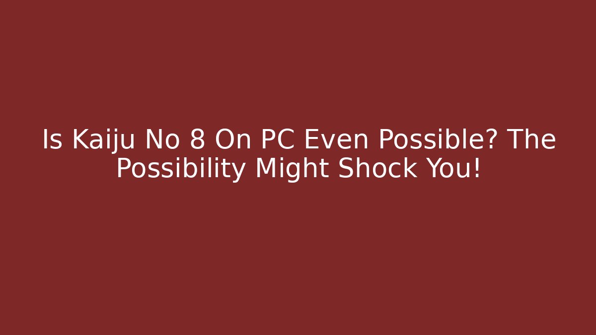 Is Kaiju No 8 On PC Even Possible? The Possibility Might Shock You!