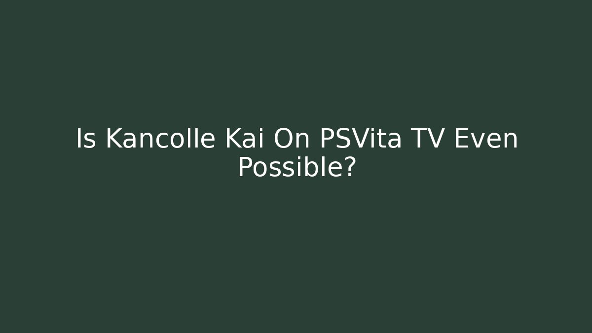 Is Kancolle Kai On PSVita TV Even Possible?