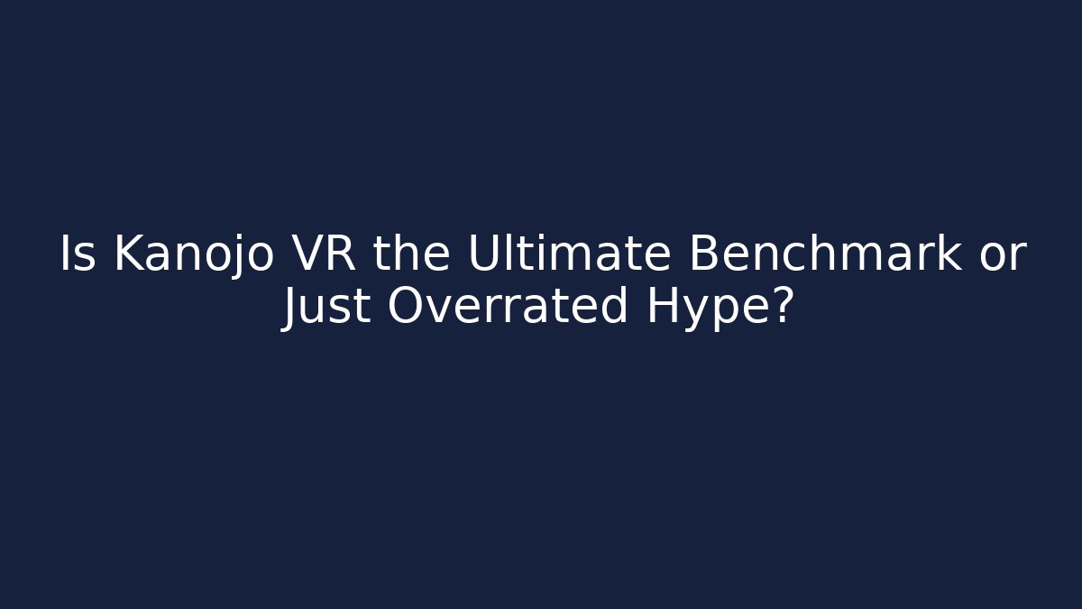 Is Kanojo VR the Ultimate Benchmark or Just Overrated Hype?