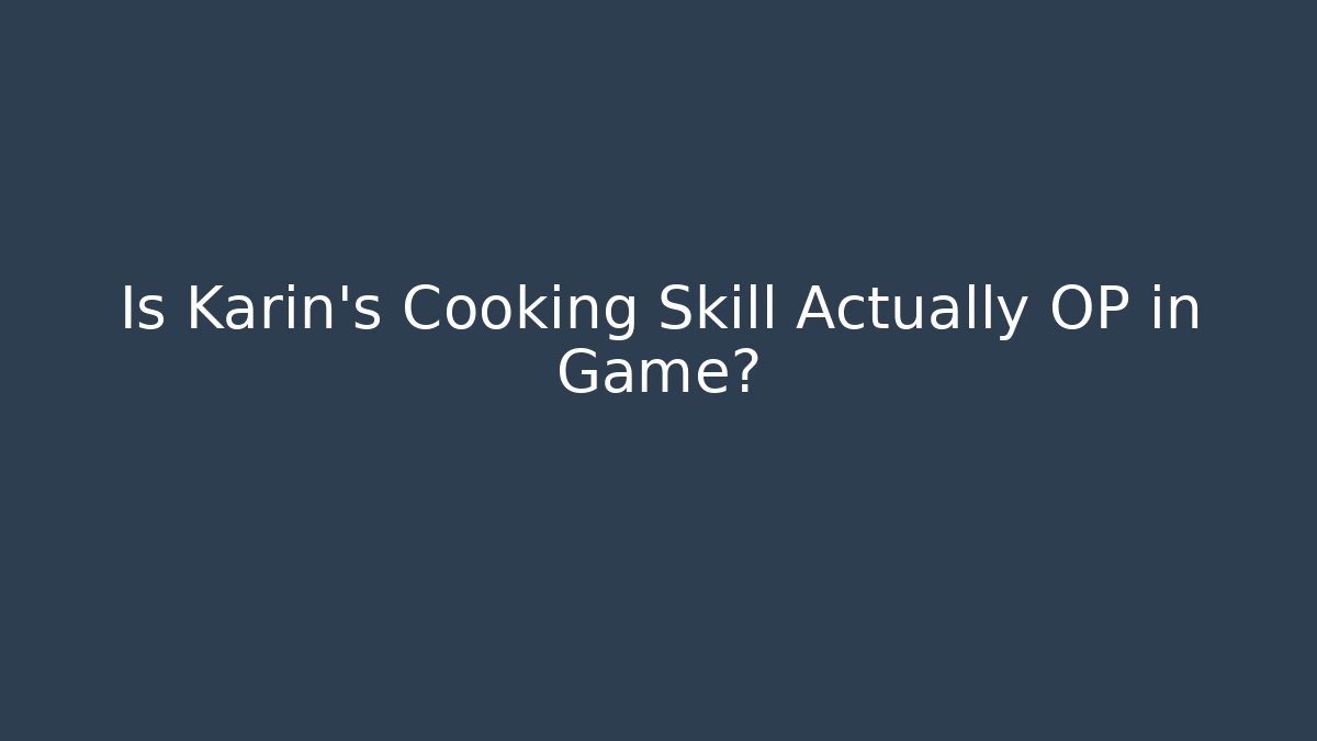 Is Karin's Cooking Skill Actually OP in Game? - Critter Realm