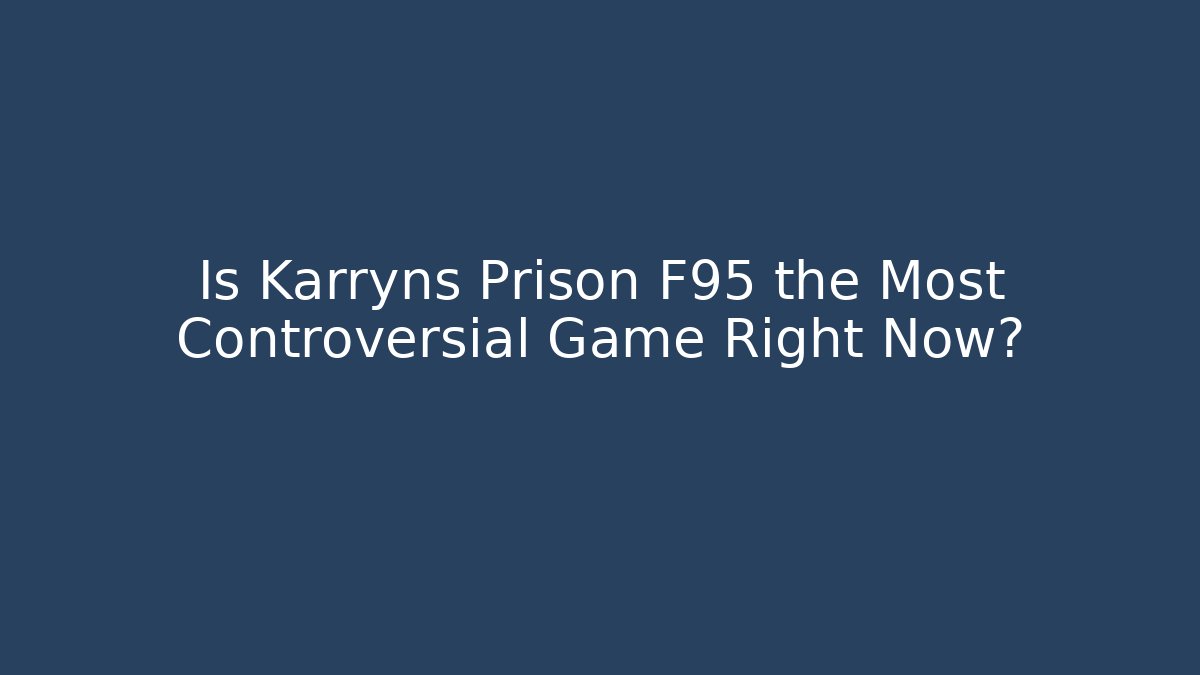 Is Karryns Prison F95 the Most Controversial Game Right Now?