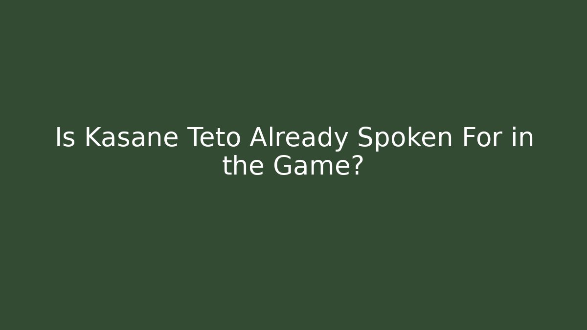 Is Kasane Teto Already Spoken For in the Game?