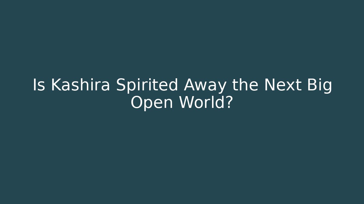 Is Kashira Spirited Away the Next Big Open World?
