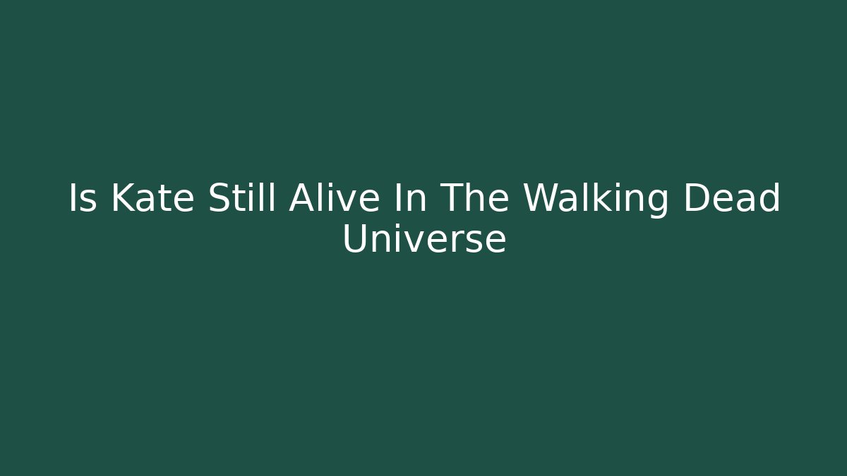 Is Kate Still Alive In The Walking Dead Universe