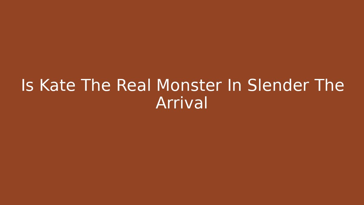 Is Kate The Real Monster In Slender The Arrival