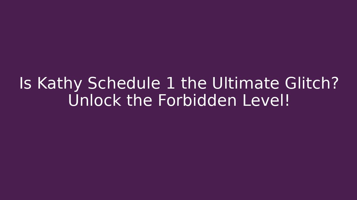 Is Kathy Schedule 1 the Ultimate Glitch? Unlock the Forbidden Level!