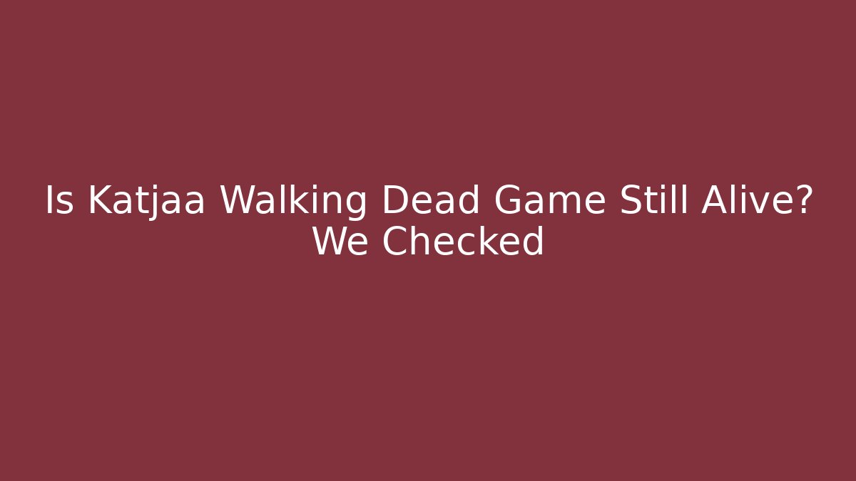 Is Katjaa Walking Dead Game Still Alive? We Checked