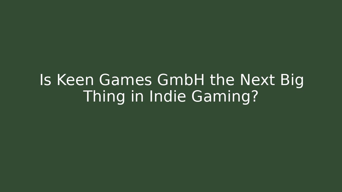 Is Keen Games GmbH the Next Big Thing in Indie Gaming?