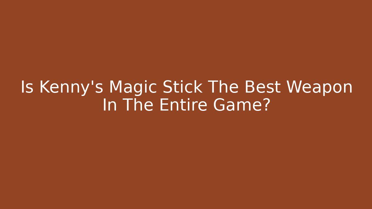 Is Kenny's Magic Stick The Best Weapon In The Entire Game?