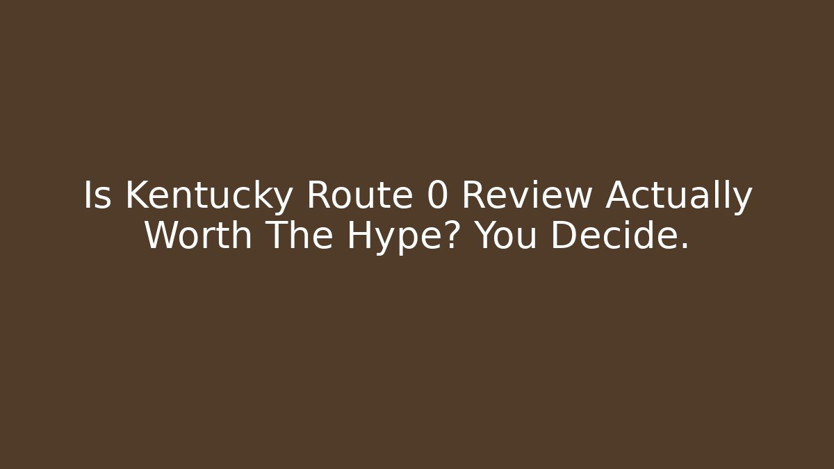 Is Kentucky Route 0 Review Actually Worth The Hype? You Decide.