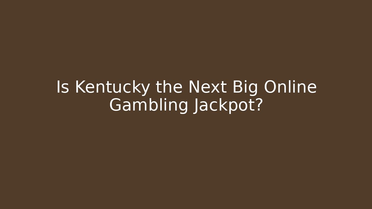 Is Kentucky the Next Big Online Gambling Jackpot?