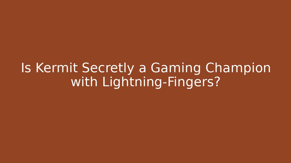 Is Kermit Secretly a Gaming Champion with Lightning-Fingers?