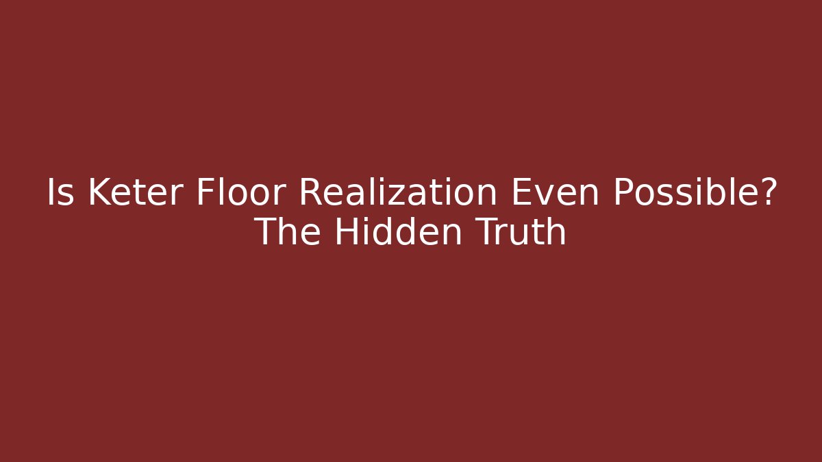 Is Keter Floor Realization Even Possible? The Hidden Truth