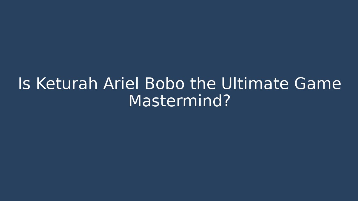 Is Keturah Ariel Bobo the Ultimate Game Mastermind? - Critter Realm