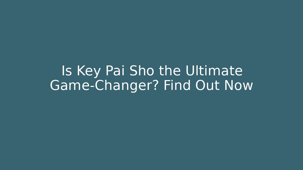 Is Key Pai Sho the Ultimate Game-Changer? Find Out Now