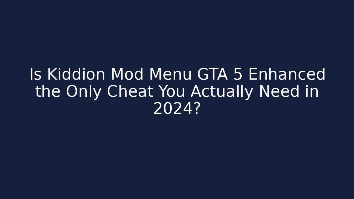 Is Kiddion Mod Menu GTA 5 Enhanced the Only Cheat You Actually Need in 2024?