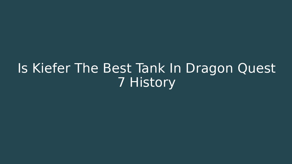 Is Kiefer The Best Tank In Dragon Quest 7 History