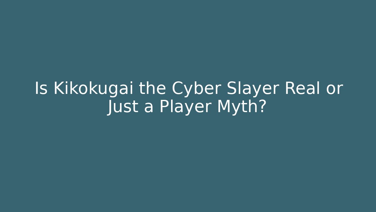 Is Kikokugai the Cyber Slayer Real or Just a Player Myth?