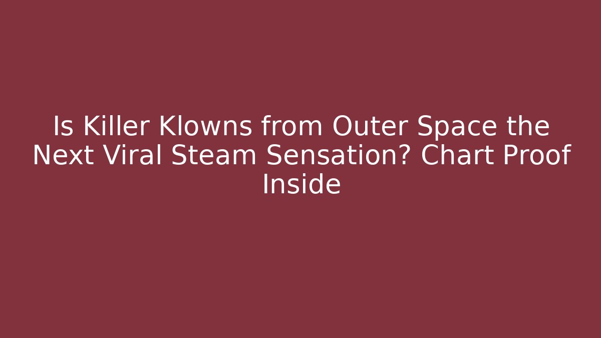 Is Killer Klowns from Outer Space the Next Viral Steam Sensation? Chart Proof Inside