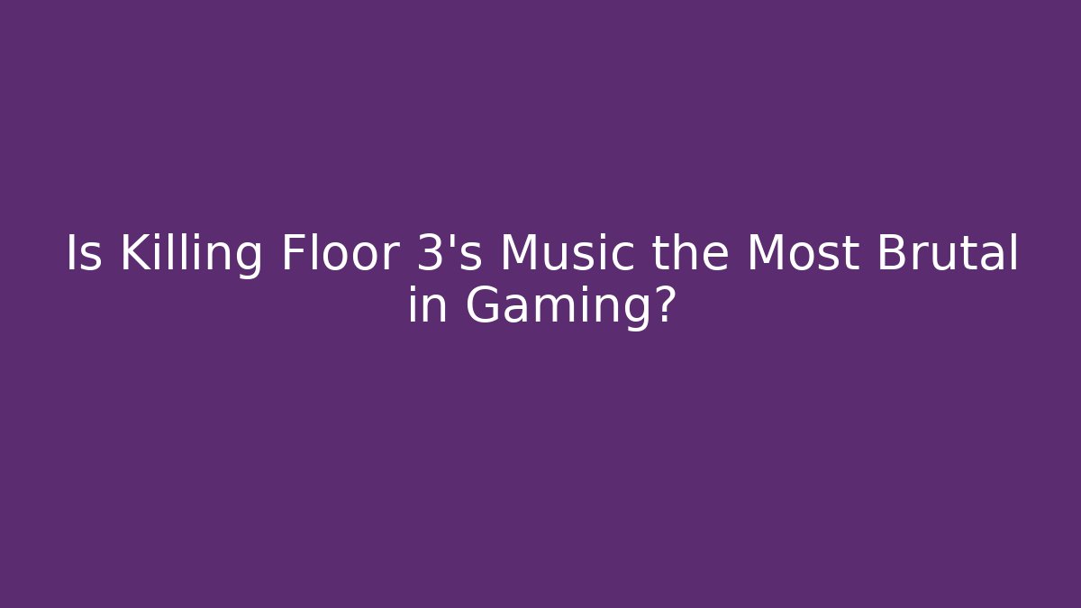 Is Killing Floor 3’s Music the Most Brutal in Gaming?