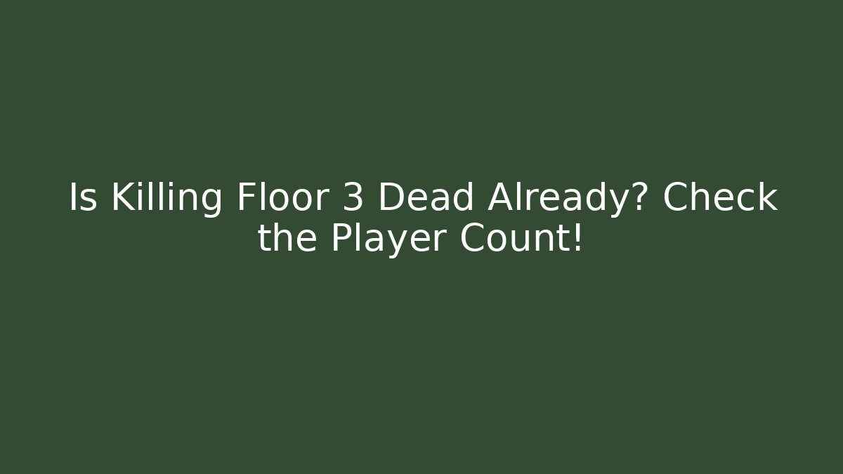 Is Killing Floor 3 Dead Already? Check the Player Count!